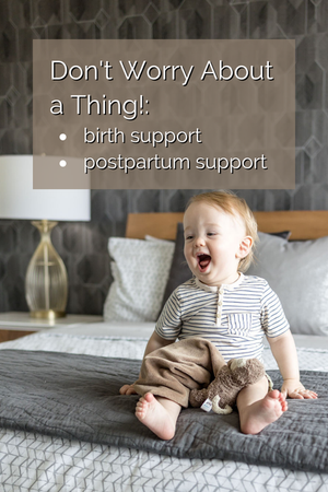 Don’t Worry About a Thing! includes birth and postpartum doula services. This is THE service that our attendance at a combined 200+ births has shown us will set you up for a happy and restful transition to parenthood.